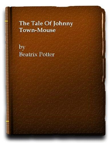 The tale of Johnny Town-Mouse / by Beatrix Potter, author of 'The tale of Peter Rabbit,' &c.