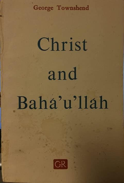 By George Townshend Christ and Baha'u'llah [Paperback]