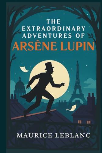 The Extraordinary Adventures of Arsène Lupin, Gentleman-burglar: Annotated & Introduced for Modern Readers - the perfect gift for fans of classic crime fiction