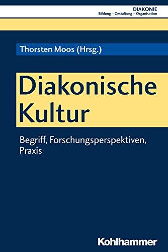 Diakonische Kultur: Begriff, Forschungsperspektiven, Praxis (DIAKONIE: Bildung - Gestaltung - Organisation 16)