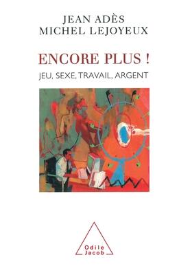 Give Me More!: Gambling, Sex, Work, Money / Encore plus !: Jeu, sexe, travail, argent