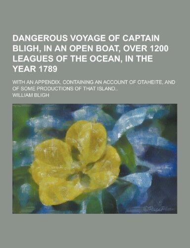 Dangerous Voyage of Captain Bligh, in an Open Boat, Over 1200 Leagues of the Ocean, in the Year 1789; With an Appendix, Containing an Account of Otahe