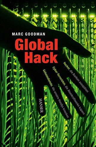 Global Hack: Hacker, die Banken ausspähen. Cyber-Terroristen, die Atomkraftwerke kapern. Geheimdienste, die unsere Handys knacken.