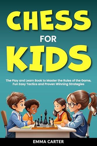 Chess For Kids: The Play and Learn Book to Master the Rules of the Game, Fun Easy Tactics and Proven Winning Strategies