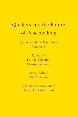 Quakers and the Future of Peacemaking: Quakers and the Disciplines (Volume 8)