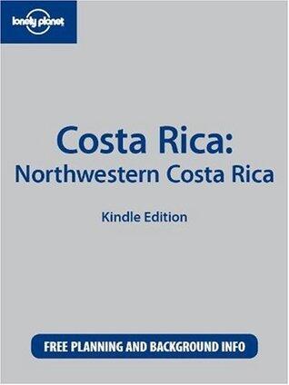 Lonely Planet Costa Rica: Northwestern Costa Rica
