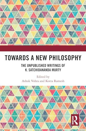 Towards a New Philosophy: The Unpublished Writings of K. Satchidananda Murty