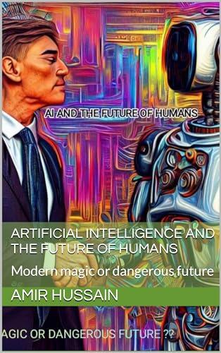 ARTIFICIAL INTELLIGENCE AND THE FUTURE OF HUMANS : Modern magic or dangerous future