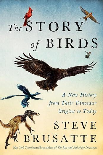 The Story of Birds: A New History from Their Dinosaur Origins to the Present
