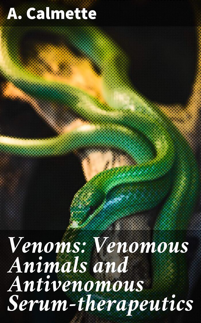 Venoms: Venomous Animals and Antivenomous Serum-therapeutics: Exploring Venomous Animals and Antivenom Therapy