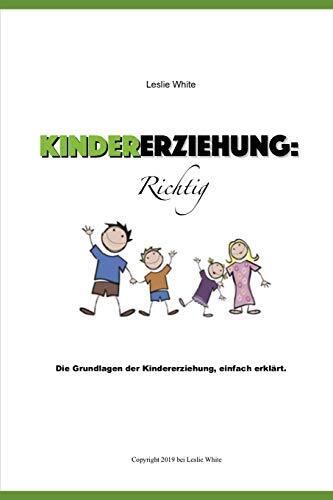 Kindererziehung : Richtig: Die Grundlagen der Kindererziehung, einfach erklärt