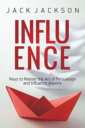 Influence: Keys to Master the Art of Persuasion and Influence Anyone