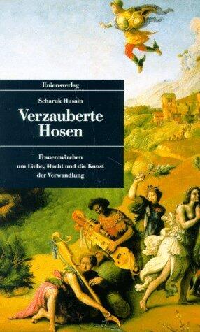 Verzauberte Hosen : Frauenmärchen um Liebe, Macht und die Kunst der Verwandlung