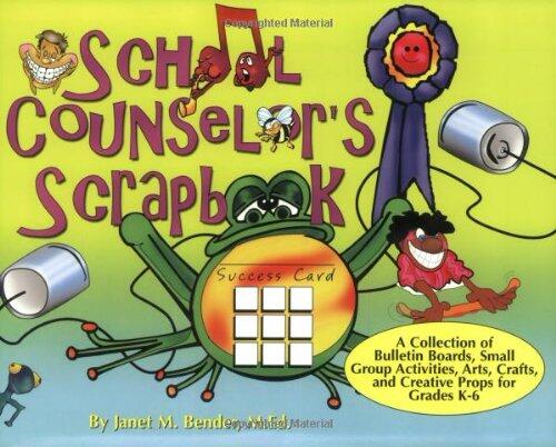 School Counselor's Scrapbook: A Collection of Bulletin Boards, Small Group Activities, Arts, Crafts, and Creative Props for Grades K-6