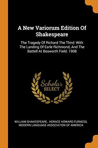 A New Variorum Edition of Shakespeare: The Tragedy of Richard the Third: With the Landing of Earle Richmond, and the Battell at Bosworth Field. 1908
