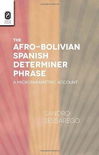 The Afro-Bolivian Spanish Determiner Phrase: A Microparametric Account (Theoretical Developments in Hispanic Lin) 1st edition