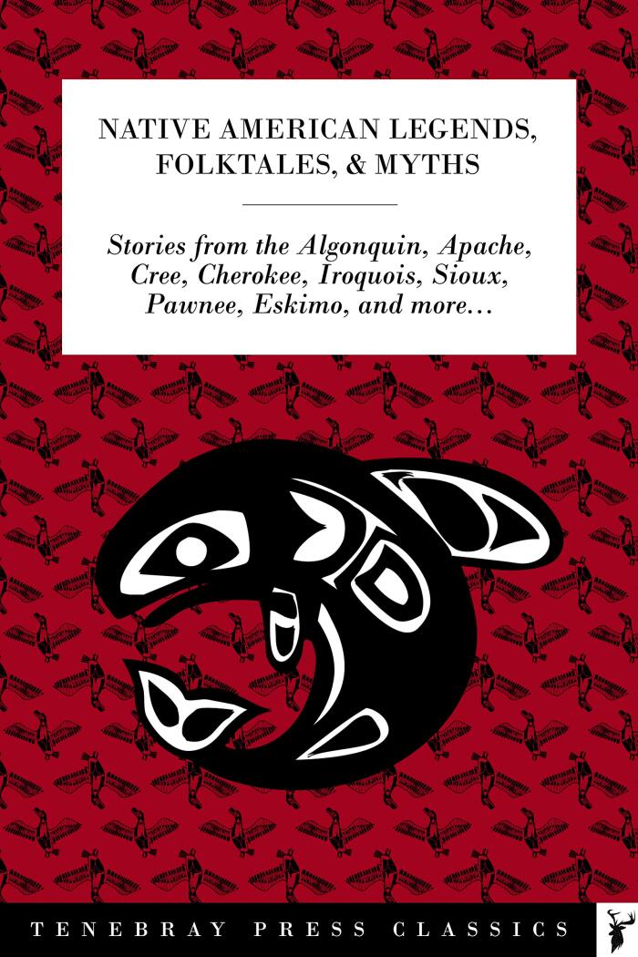 Native American Legends, Folktales, & Myths: Stories from the Algonquin, Apache, Blackfoot, Cree, Cherokee, Dakota, Iroquois, Sioux, Pawnee, Eskimo, Zuni, and more . . .