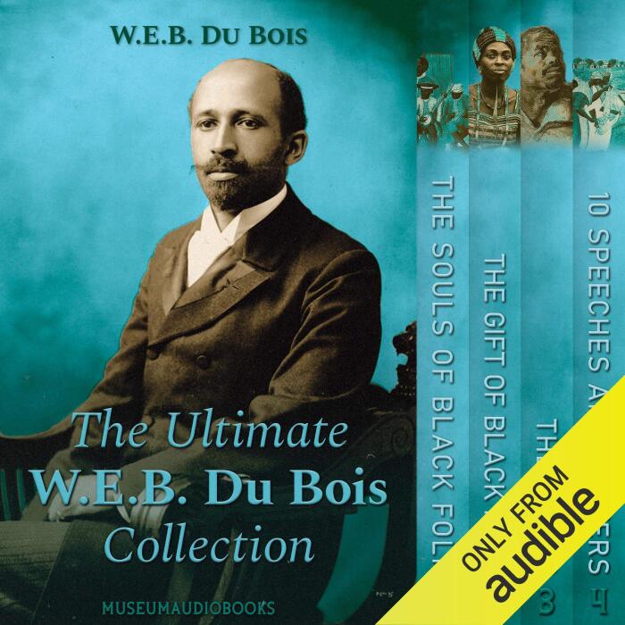 The Ultimate W.E.B. Du Bois Collection: The Souls of Black Folk, The Gift of Black Folk, The Negro & 10 Speeches and Letters