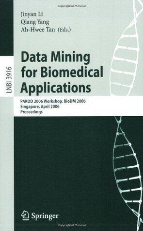Data Mining for Biomedical Applications: PAKDD 2006 Workshop, BioDM 2006, Singapore, April 9, 2006, Proceedings (Lecture Notes in Computer Science