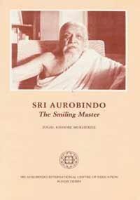 Sri Aurobindo - the Smiling Master: Humour in Sri Aurobindo's Writings