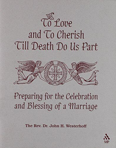 To Love And To Cherish Until Death Do Us Part: Preparing For The Celebration And Blessing Of A Marriage by John H. Westerhoff