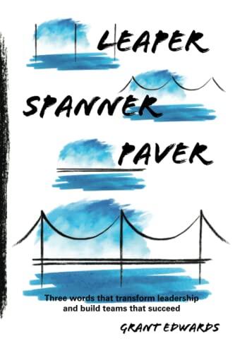 Leaper Spanner Paver: Three Words that Transform Leadership and Build Teams that Succeed