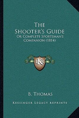 The Shooter's Guide: Complete Sportsman's Companion
