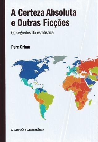 A Certeza Absoluta e Outras Ficções - Os segredos da estatística