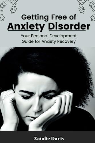 Getting Free of Anxiety Disorder: Your Personal development guide for anxiety recovery