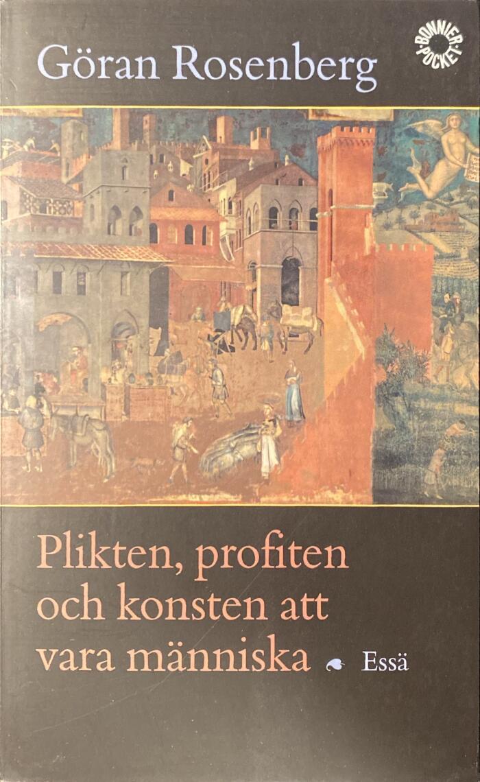 Plikten, profiten och konsten att vara människa : essä