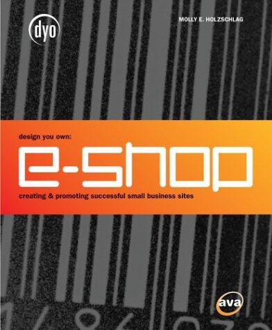 Design Your Own E-Shop: Creating and Promoting Successful Small Business Sites