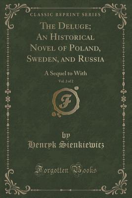 The Deluge, Vol. 2 of 2 (Classic Reprint): An Historical Novel of Poland, Sweden, and Russia; A Sequel to "With Fire and Sword"