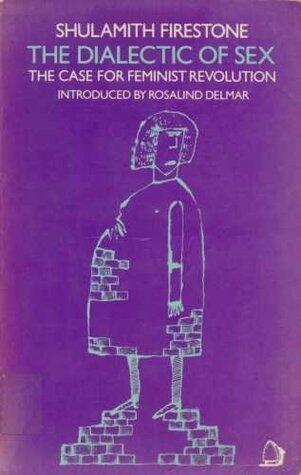 The Dialectic of Sex The Case for Feminist Revolution