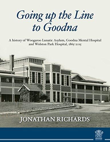 Going up the line to Goodna: a history of Woogaroo Lunatic Asylum, Goodna Mental Hospital and Wolston Park Hospital, 1865-2015