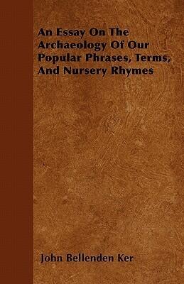 An Essay On The Archaeology Of Our Popular Phrases, Terms, And Nursery Rhymes