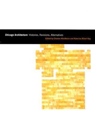 Chicago Architecture: Histories, Revisions, Alternatives