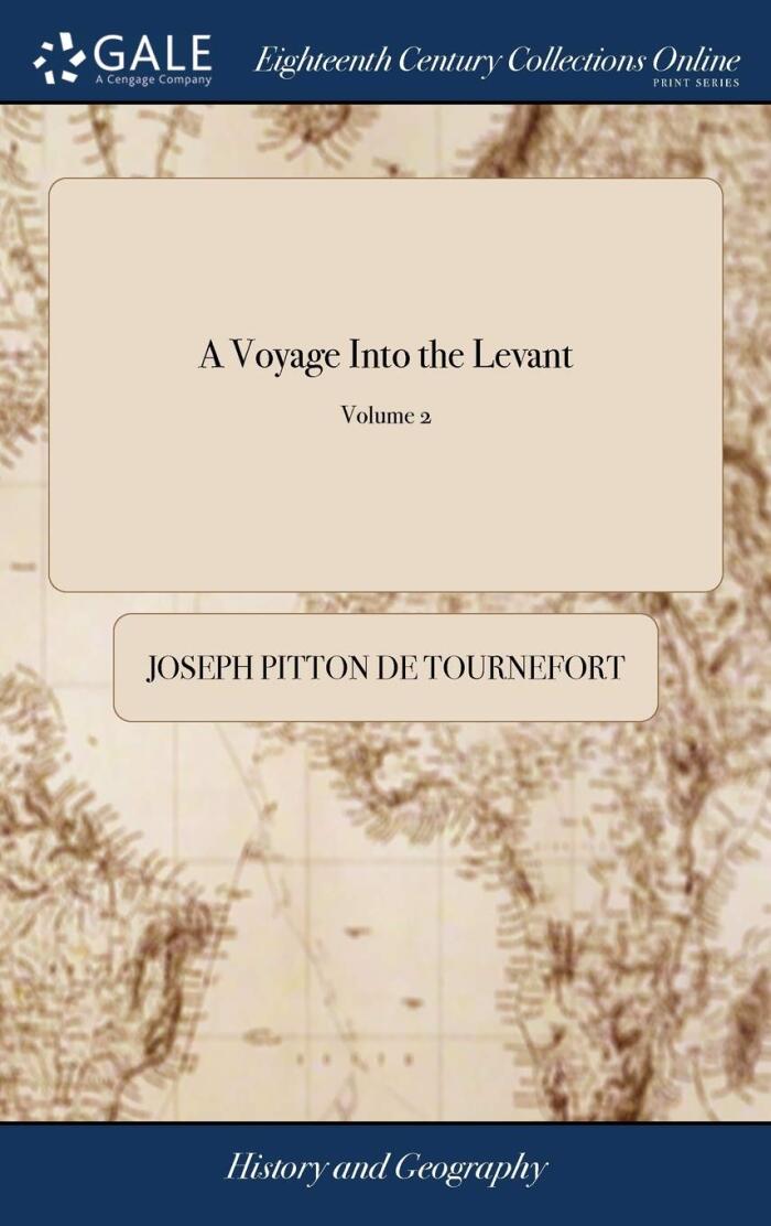 A Voyage Into the Levant: Perform'd by Command of the Late French King. Containing the Ancient and Modern State of the Islands of the Archipelago of 3; Volume 2