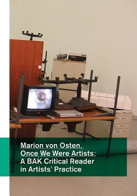 Marion von Osten: Once We Were Artists: A Bak Critical Reader in Artists' Practice