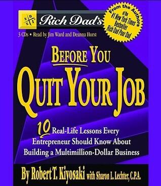 Rich Dad's Before You Quit Your Job: 10 Real-life Lessons Every Entrepreneur Should Know About Building a Multimillion-dollar Business