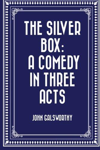 The Silver Box: A Comedy in Three Acts