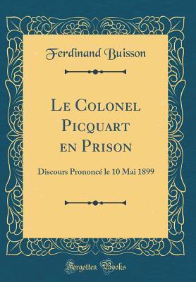 Le Colonel Picquart en Prison: Discours Prononcé le 10 Mai 1899