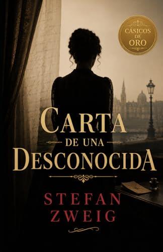 CARTA DE UNA DESCONOCIDA DE STEFAN ZWEIG: EDICIÓN ILUSTRADA. TRADUCCIÓN CLARA ADAPTADA AL ESPAÑOL CONTEMPORÁNEO