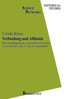 Verbindung und Affinität: Die Grundlegung der neuzeitlichen Chemie an der Wende vom 17. zum 18. Jahrhundert (Science Networks. Historical Studies, 14)