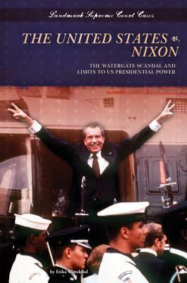 The United States V. Nixon: The Watergate Scandal and Limits to Us Presidential Power: The Watergate Scandal and Limits to Us Presidential Power