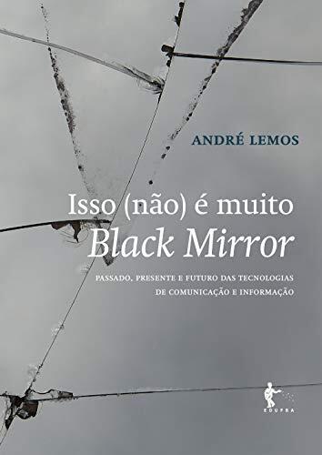Isso é muito Black Mirror: passado, presente e futuro das tecnologias de comunicação e informação