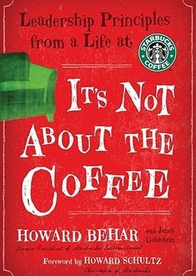 It's Not about the Coffee: Leadership Principles from a Life at Starbucks