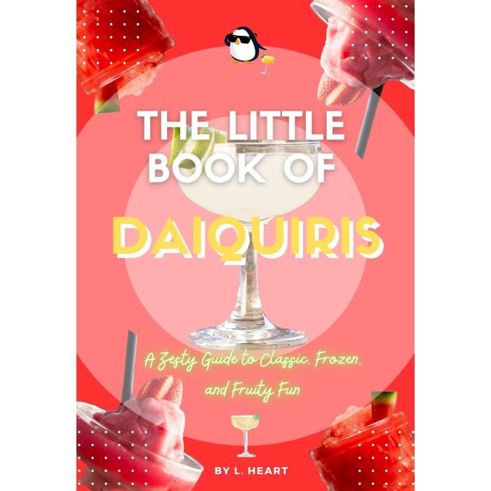 The Little Book of Daiquiris: A Zesty Guide to Classic, Frozen and Fruity Fun