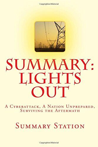 Lights Out: A Cyberattack, a Nation Unprepared, Surviving the Aftermath - Summary