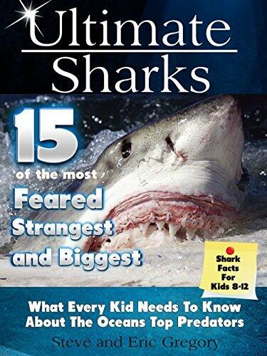 Ultimate Sharks 15 of the Most Feared, Strangest and Biggest Sharks: What Every Kid Needs To Know About The Oceans Top Predators Shark Facts for Kids 8 to 12