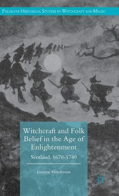 Witchcraft and Folk Belief in the Age of Enlightenment: Scotland, 1670 - 1740